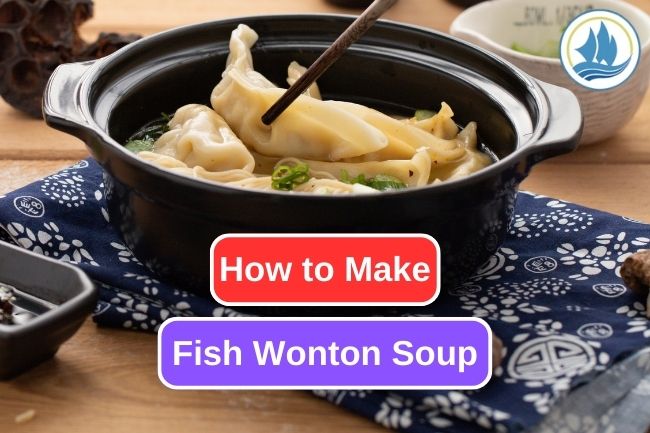 A Perfect Soup Recipe: Fish Wonton Soup